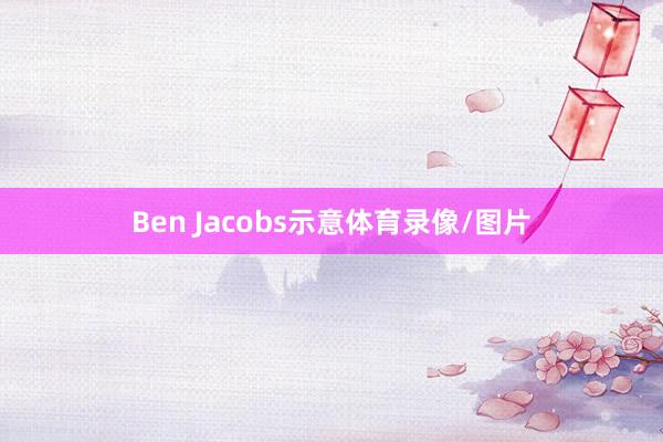 Ben Jacobs示意体育录像/图片
