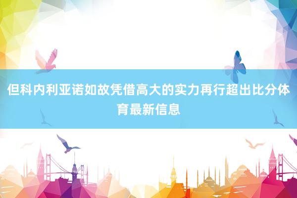 但科内利亚诺如故凭借高大的实力再行超出比分体育最新信息