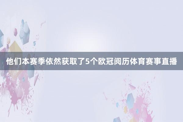 他们本赛季依然获取了5个欧冠阅历体育赛事直播