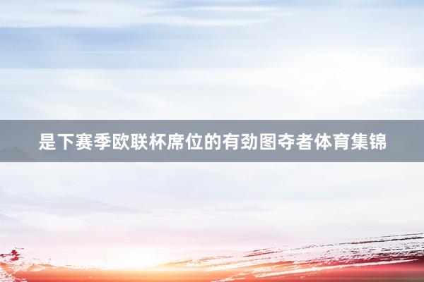 是下赛季欧联杯席位的有劲图夺者体育集锦