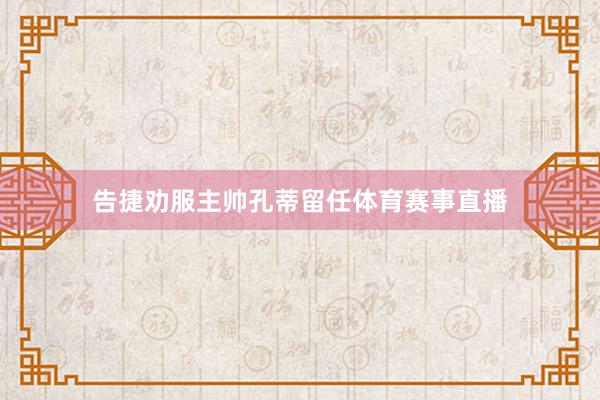 告捷劝服主帅孔蒂留任体育赛事直播