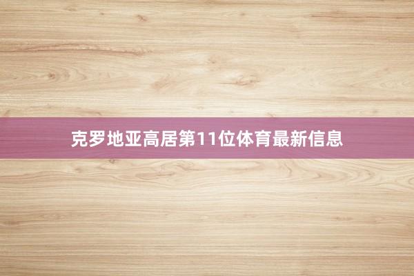 克罗地亚高居第11位体育最新信息