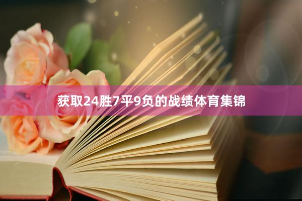 获取24胜7平9负的战绩体育集锦
