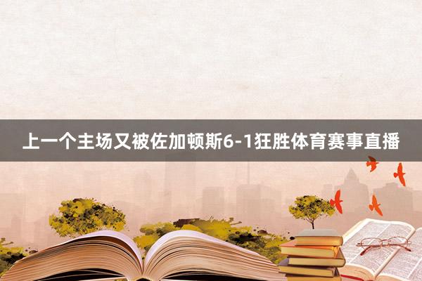 上一个主场又被佐加顿斯6-1狂胜体育赛事直播