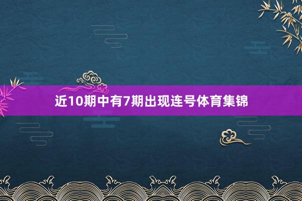 近10期中有7期出现连号体育集锦