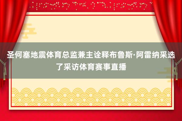 圣何塞地震体育总监兼主诠释布鲁斯·阿雷纳采选了采访体育赛事直播