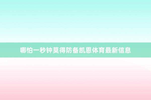 哪怕一秒钟莫得防备凯恩体育最新信息
