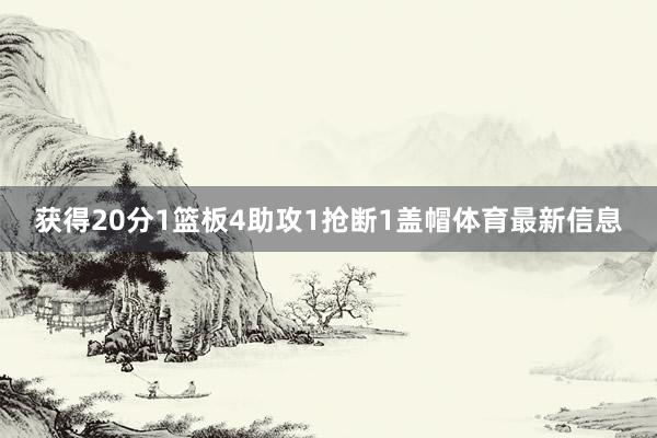 获得20分1篮板4助攻1抢断1盖帽体育最新信息