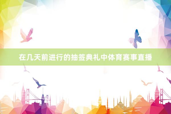 在几天前进行的抽签典礼中体育赛事直播