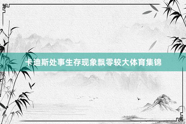 卡迪斯处事生存现象飘零较大体育集锦