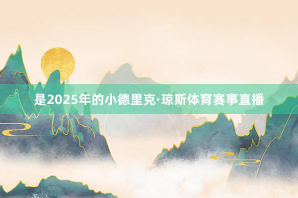 是2025年的小德里克·琼斯体育赛事直播