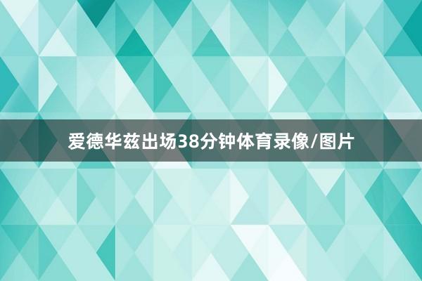 爱德华兹出场38分钟体育录像/图片
